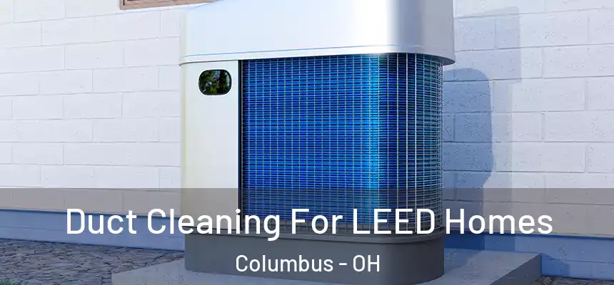  Duct Cleaning For LEED Homes Columbus - OH
